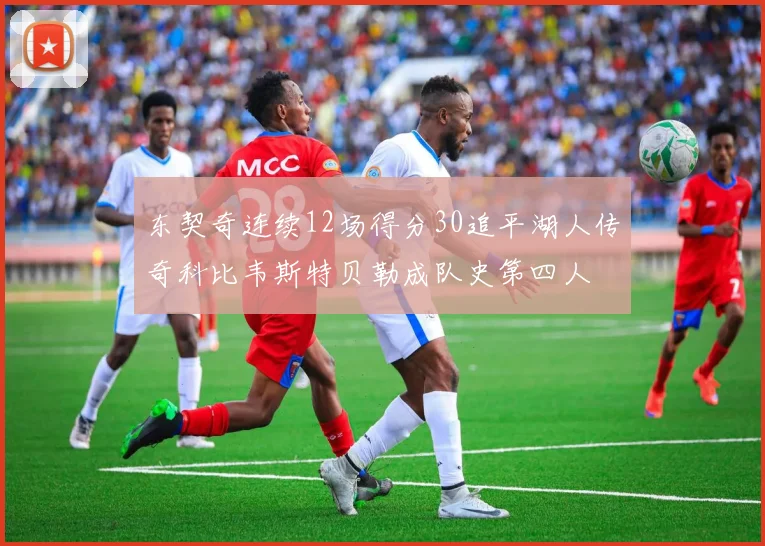 东契奇连续12场得分30追平湖人传奇科比韦斯特贝勒成队史第四人