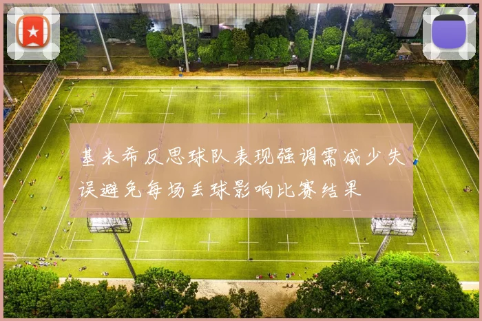 基米希反思球队表现强调需减少失误避免每场丢球影响比赛结果